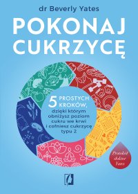 Pokonaj cukrzycę. 5 prostych kroków, dzięki którym obniżysz poziom cukru we krwi i cofniesz cukrzycę typu 2 - Beverly Yates - ebook