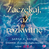 Zaczekaj, aż rozkwitnę. Pacific Shores. Tom 2 - Sarah A. Bailey - audiobook