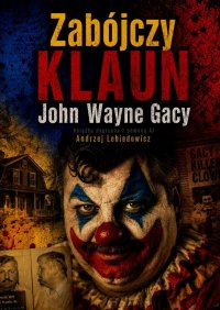 Zabójczy KLAUN. John Wayne Gacy - Andrzej Lebiedowicz - ebook