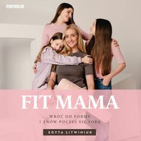 FIT MAMA. Wróć do formy i znów poczuj się sobą - Edyta Litwiniuk - audiobook
