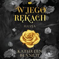 W jego rękach. Iluzja - Kathreen Bennett - audiobook