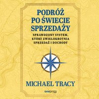Podróż po świecie sprzedaży. Sprawdzony system, który zwielokrotnia sprzedaż i dochody - Michael Tracy - audiobook