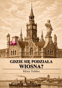 Gdzie się podziała Wiosna? - Klara Tulska - ebook