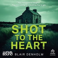 Shot to the Heart - Blair Denholm - audiobook