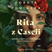 Rita z Cascii. Historia kobiety, dla której nie ma rzeczy niemożliwych - Dorota Ponińska - audiobook