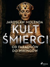 Kult śmierci: Od faraonów do wikingów - Jarosław Molenda - ebook