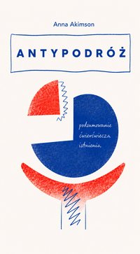 Antypodróż : Podsumowanie ćwierćwiecza istnienia - Anna Akimson - ebook