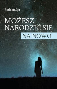 Możesz narodzić się na nowo - Barbara Sęk - ebook