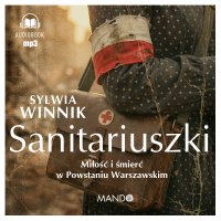 Sanitariuszki. Miłość i śmierć w Powstaniu Warszawskim - Sylwia Winnik - audiobook