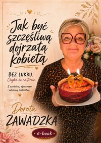 Jak być szczęśliwą dojrzałą kobietą. - Dorota Zawadzka - ebook