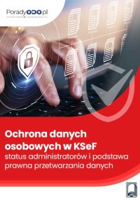 Ochrona danych osobowych w KSeF – status administratorów i podstawa prawna przetwarzania danych - Marcin Sarna - ebook