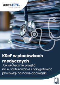KSeF w placówkach medycznych. Jak skutecznie przejść na e-fakturowanie i przygotować placówkę na nowe obowiązki - Magdalena Pokrzycka-Walczak - ebook