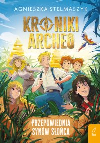 Kroniki Archeo. Przepowiednia Synów Słońca. Tom 7 - Agnieszka Stelmaszyk - ebook
