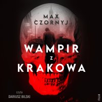Wampir z Krakowa. Historia seryjnego mordercy, Karola Kota - Max Czornyj - audiobook