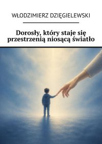 Dorosły, który staje się przestrzenią niosącą światło - Włodzimierz Dzięgielewski - ebook