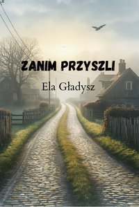 ZANIM PRZYSZLI - Ella Gładysz - ebook