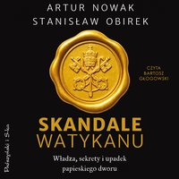 Skandale Watykanu. Władza, sekrety i upadek papieskiego dworu - Artur Nowak - audiobook