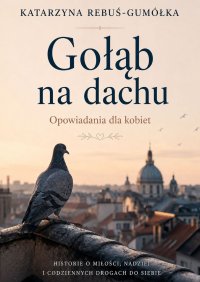 Gołąb na dachu. Opowiadania dla kobiet - Katarzyna Rebuś-Gumółka - ebook