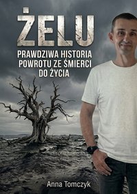 ŻELU. PRAWDZIWA HISTORIA POWROTU ZE ŚMIERCI DO ŻYCIA. - Anna Tomczyk - ebook