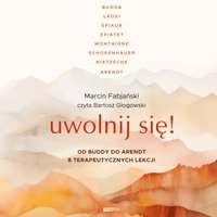 Uwolnij się! Od Buddy do Arendt. 8 terapeutycznych lekcji - Marcin Fabjański - audiobook