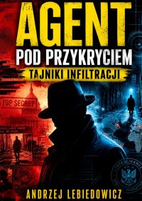 Agent pod przykryciem. Tajniki infiltracji - Andrzej Lebiedowicz - ebook