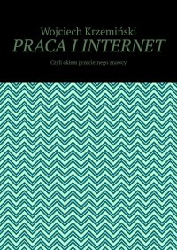 PRACA I INTERNET - Wojciech Krzemiński - ebook