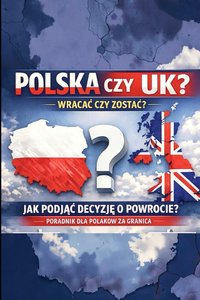 Polska czy UK? Wracać czy zostać? Jak podjąć decyzję o powrocie? - Patrycja Paulina Młynarczyk - ebook