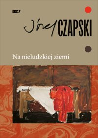 Na nieludzkiej ziemi. Wydanie pełne - Józef Czapski - ebook