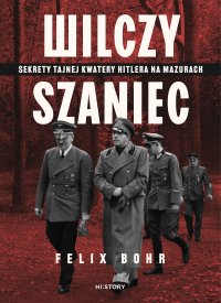 Wilczy Szaniec. Sekrety tajnej kwatery Hitlera na Mazurach - Felix Bohr - ebook