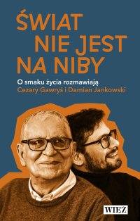 Świat nie jest na niby. O smaku życia rozmawiają Cezary Gawryś i Damian Jankowski - Cezary Gawryś - ebook