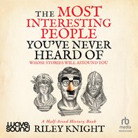 The Most Interesting People You've Never Heard Of - Riley Knight - audiobook