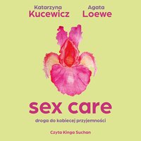 Sex care. Droga do kobiecej przyjemności - Katarzyna Kucewicz - audiobook