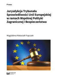 Jurysdykcja Trybunału Sprawiedliwości Unii Europejskiej w ramach Wspólnej Polityki Zagranicznej i Bezpieczeństwa - Magdalena Matusiak-Frącczak - ebook