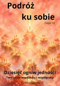 Podróż ku sobie. Część 10. Dziesięć ogniw jedności. - BARBARA GARUCH - ebook