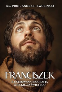 Franciszek. Ilustrowana biografia wielkiego świętego - Andrzej Zwoliński - ebook