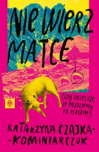 Nie wierz matce (gdy obiecuje, że pójdziemy po płaskim) - Katarzyna Czajka-Kominiarczuk - ebook