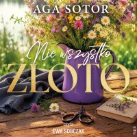 Nie wszystko złoto - Aga Sotor - audiobook