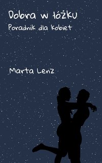 Dobra w łóżku. Poradnik dla kobiet. - Marta Lenz - ebook