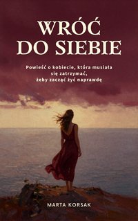Wróć do siebie. Książka o powrocie do własnej siły - Marta Korsak - ebook