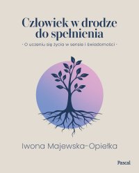 Człowiek w drodze do spełnienia. O uczeniu się życia w sensie i świadomości - Iwona Majewska-Opiełka - ebook
