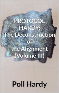 PROTOCOL HARDY: The Deconstruction of the Alignment (Volume III) - Poll Hardy - ebook