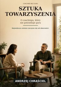 Sztuka towarzyszenia. O coachingu, który nie potrzebuje guru - Andrzej Chrąściel - ebook