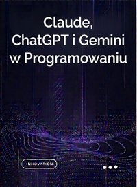 Claude, ChatGPT i Gemini w Programowaniu - Bruno Blonski - ebook