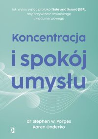 Koncentracja i spokój umysłu. Jak wykorzystać protokół Safe and Sound (SSP), aby przywrócić równowagę układu nerwowego - Stephen W. Porges - ebook