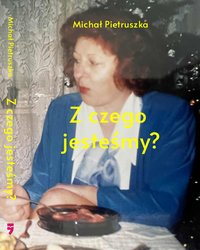 Z czego jesteśmy? - Michał Pietruszka - ebook