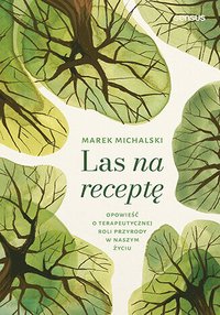 Las na receptę. Opowieść o terapeutycznej roli przyrody w naszym życiu - Marek Michalski - ebook