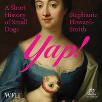 Yap! A Short History of Small Dogs - Stephanie Howard-Smith - audiobook