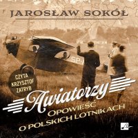Awiatorzy. Opowieść o polskich lotnikach - Jarosław Sokół - audiobook