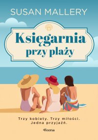 Księgarnia przy plaży. Trzy kobiety. Trzy miłości. Jedna przyjaźń - Susan Mallery - ebook