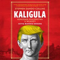 Kaligula. Korzenie szaleństwa u władzy - Stephen Dando-Collins - audiobook